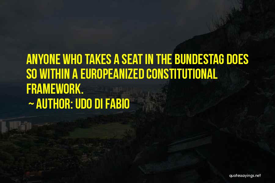 Udo Di Fabio Quotes: Anyone Who Takes A Seat In The Bundestag Does So Within A Europeanized Constitutional Framework.