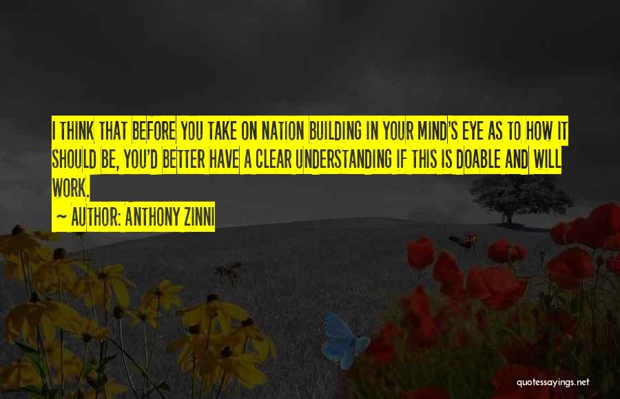 Anthony Zinni Quotes: I Think That Before You Take On Nation Building In Your Mind's Eye As To How It Should Be, You'd