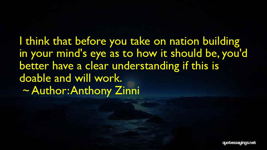 Anthony Zinni Quotes: I Think That Before You Take On Nation Building In Your Mind's Eye As To How It Should Be, You'd