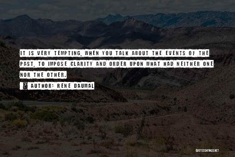 Rene Daumal Quotes: It Is Very Tempting, When You Talk About The Events Of The Past, To Impose Clarity And Order Upon What