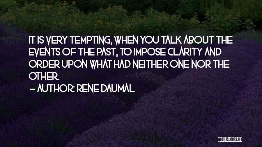 Rene Daumal Quotes: It Is Very Tempting, When You Talk About The Events Of The Past, To Impose Clarity And Order Upon What