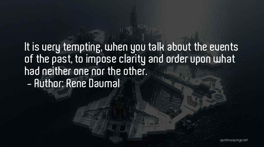 Rene Daumal Quotes: It Is Very Tempting, When You Talk About The Events Of The Past, To Impose Clarity And Order Upon What