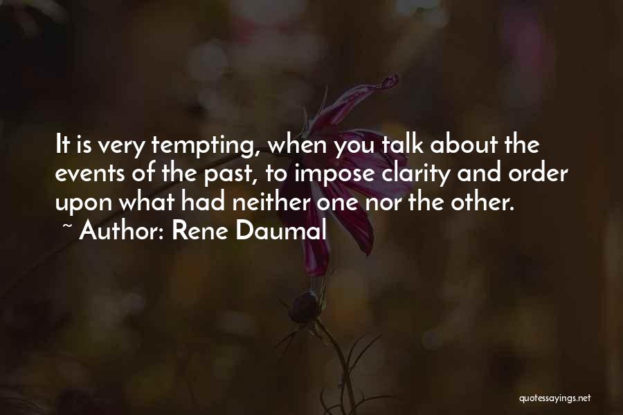 Rene Daumal Quotes: It Is Very Tempting, When You Talk About The Events Of The Past, To Impose Clarity And Order Upon What