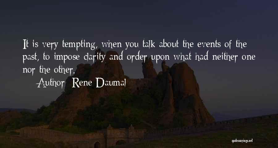 Rene Daumal Quotes: It Is Very Tempting, When You Talk About The Events Of The Past, To Impose Clarity And Order Upon What