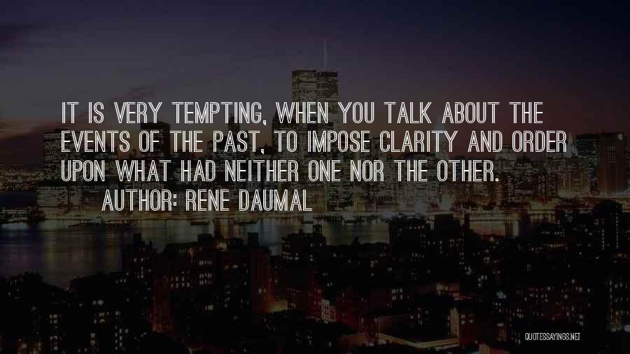 Rene Daumal Quotes: It Is Very Tempting, When You Talk About The Events Of The Past, To Impose Clarity And Order Upon What