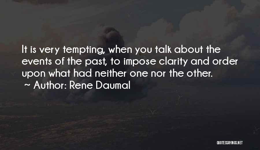 Rene Daumal Quotes: It Is Very Tempting, When You Talk About The Events Of The Past, To Impose Clarity And Order Upon What