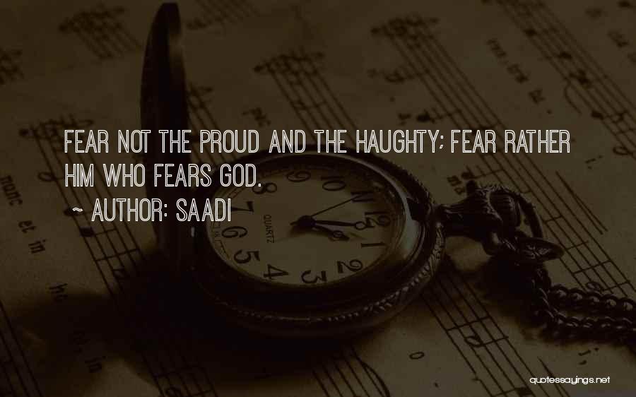 Saadi Quotes: Fear Not The Proud And The Haughty; Fear Rather Him Who Fears God.