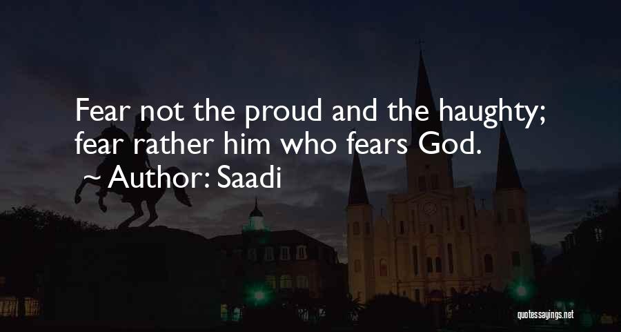 Saadi Quotes: Fear Not The Proud And The Haughty; Fear Rather Him Who Fears God.
