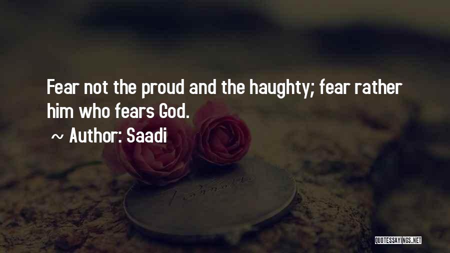 Saadi Quotes: Fear Not The Proud And The Haughty; Fear Rather Him Who Fears God.