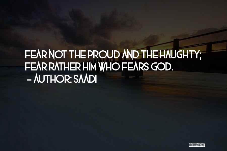 Saadi Quotes: Fear Not The Proud And The Haughty; Fear Rather Him Who Fears God.