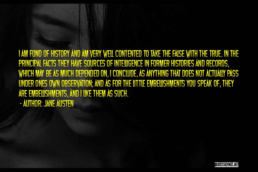 Jane Austen Quotes: I Am Fond Of History And Am Very Well Contented To Take The False With The True. In The Principal