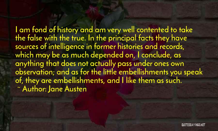 Jane Austen Quotes: I Am Fond Of History And Am Very Well Contented To Take The False With The True. In The Principal