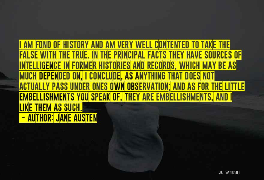Jane Austen Quotes: I Am Fond Of History And Am Very Well Contented To Take The False With The True. In The Principal