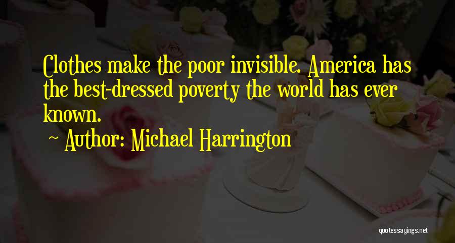 Michael Harrington Quotes: Clothes Make The Poor Invisible. America Has The Best-dressed Poverty The World Has Ever Known.