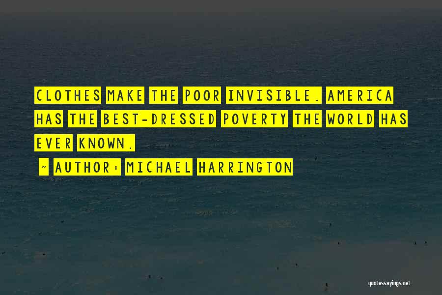 Michael Harrington Quotes: Clothes Make The Poor Invisible. America Has The Best-dressed Poverty The World Has Ever Known.