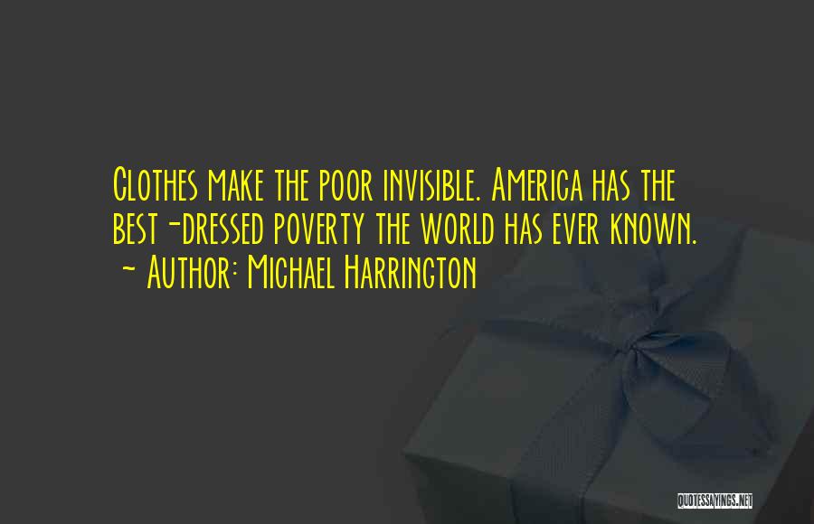 Michael Harrington Quotes: Clothes Make The Poor Invisible. America Has The Best-dressed Poverty The World Has Ever Known.