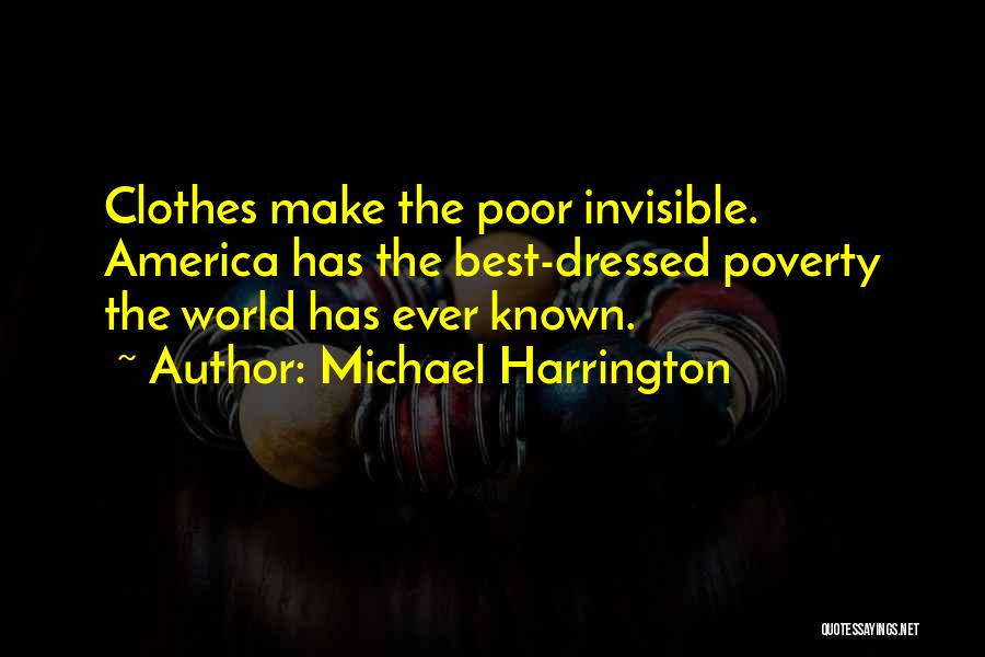 Michael Harrington Quotes: Clothes Make The Poor Invisible. America Has The Best-dressed Poverty The World Has Ever Known.