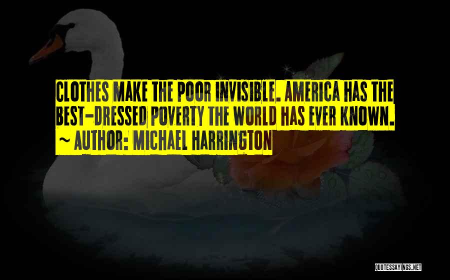 Michael Harrington Quotes: Clothes Make The Poor Invisible. America Has The Best-dressed Poverty The World Has Ever Known.