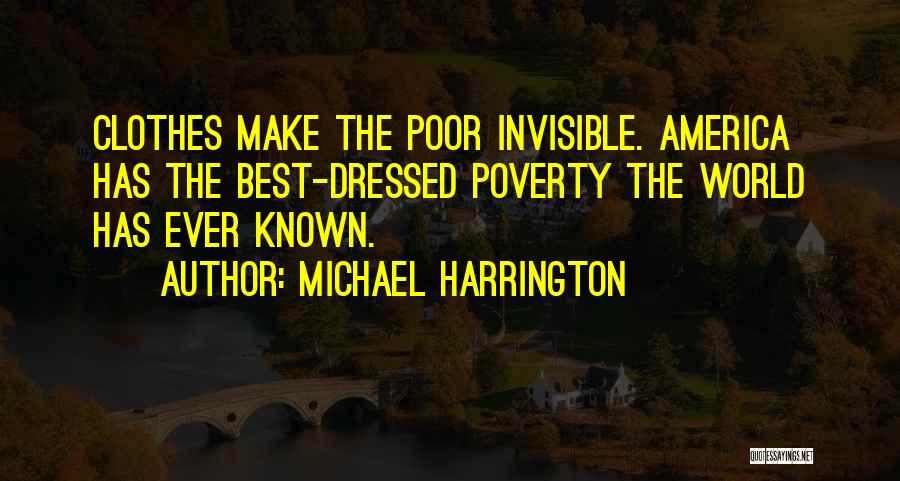 Michael Harrington Quotes: Clothes Make The Poor Invisible. America Has The Best-dressed Poverty The World Has Ever Known.