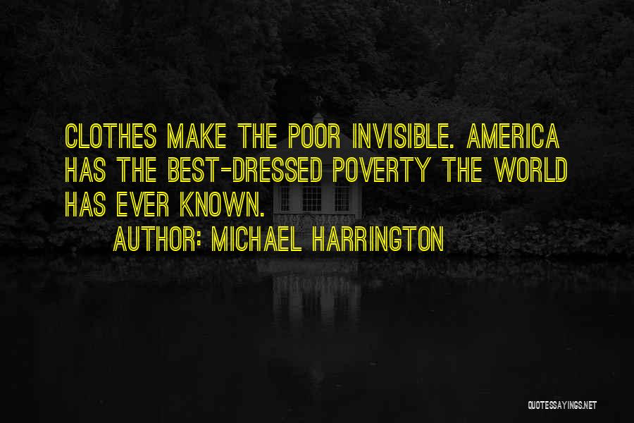 Michael Harrington Quotes: Clothes Make The Poor Invisible. America Has The Best-dressed Poverty The World Has Ever Known.