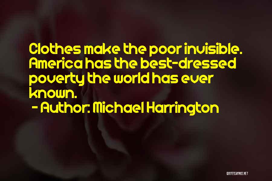 Michael Harrington Quotes: Clothes Make The Poor Invisible. America Has The Best-dressed Poverty The World Has Ever Known.