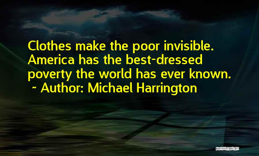 Michael Harrington Quotes: Clothes Make The Poor Invisible. America Has The Best-dressed Poverty The World Has Ever Known.