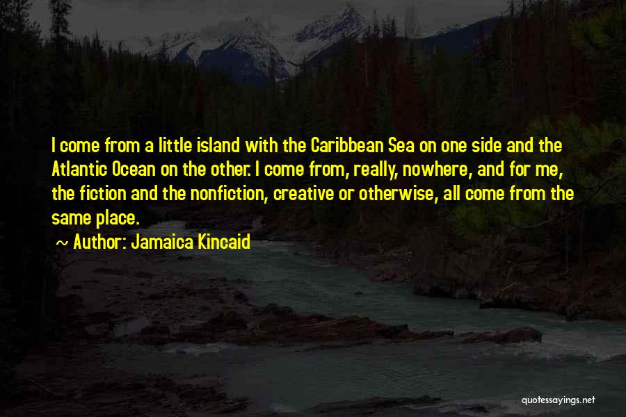 Jamaica Kincaid Quotes: I Come From A Little Island With The Caribbean Sea On One Side And The Atlantic Ocean On The Other.