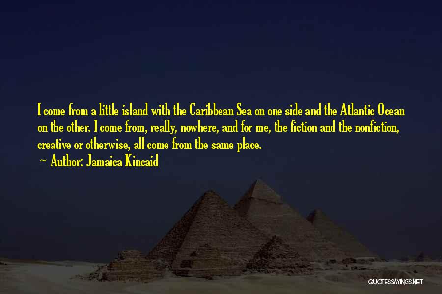 Jamaica Kincaid Quotes: I Come From A Little Island With The Caribbean Sea On One Side And The Atlantic Ocean On The Other.