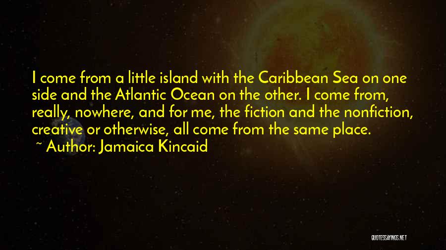 Jamaica Kincaid Quotes: I Come From A Little Island With The Caribbean Sea On One Side And The Atlantic Ocean On The Other.