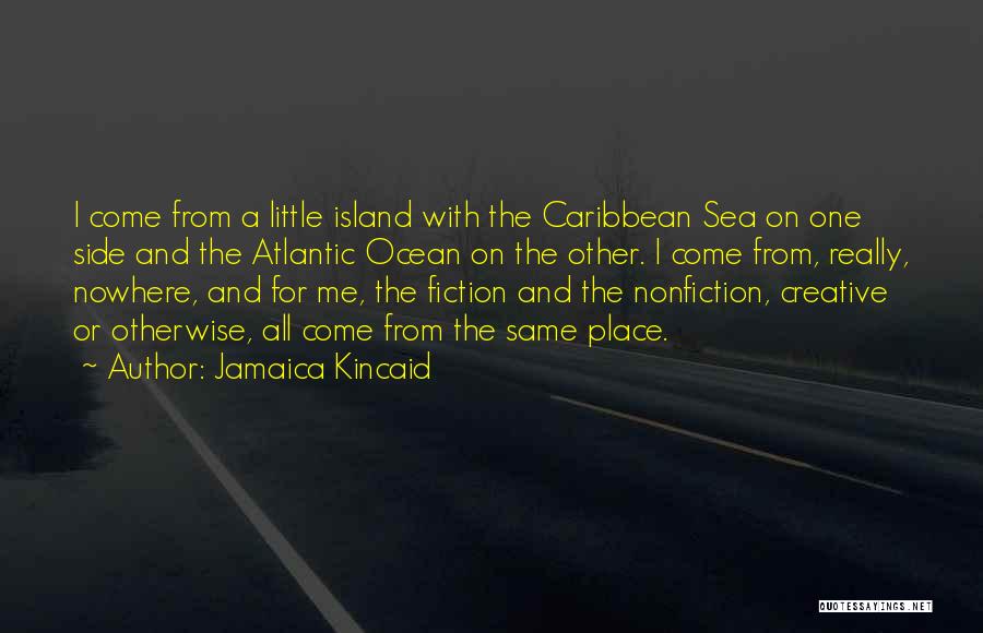 Jamaica Kincaid Quotes: I Come From A Little Island With The Caribbean Sea On One Side And The Atlantic Ocean On The Other.