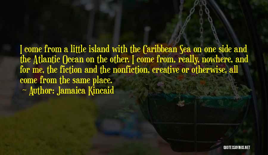 Jamaica Kincaid Quotes: I Come From A Little Island With The Caribbean Sea On One Side And The Atlantic Ocean On The Other.