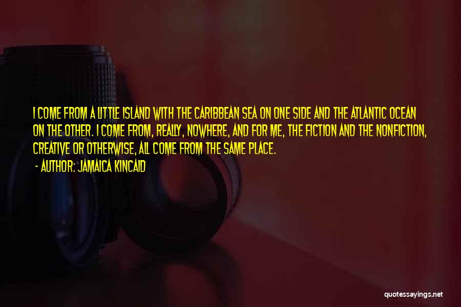 Jamaica Kincaid Quotes: I Come From A Little Island With The Caribbean Sea On One Side And The Atlantic Ocean On The Other.