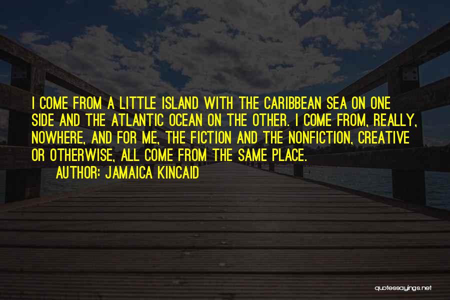 Jamaica Kincaid Quotes: I Come From A Little Island With The Caribbean Sea On One Side And The Atlantic Ocean On The Other.