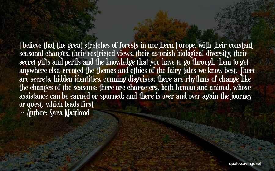 Sara Maitland Quotes: I Believe That The Great Stretches Of Forests In Northern Europe, With Their Constant Seasonal Changes, Their Restricted Views, Their