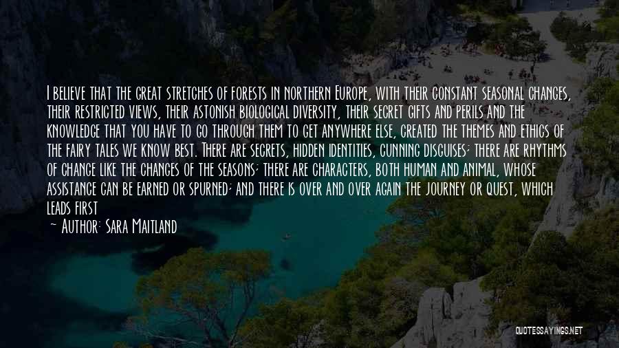 Sara Maitland Quotes: I Believe That The Great Stretches Of Forests In Northern Europe, With Their Constant Seasonal Changes, Their Restricted Views, Their