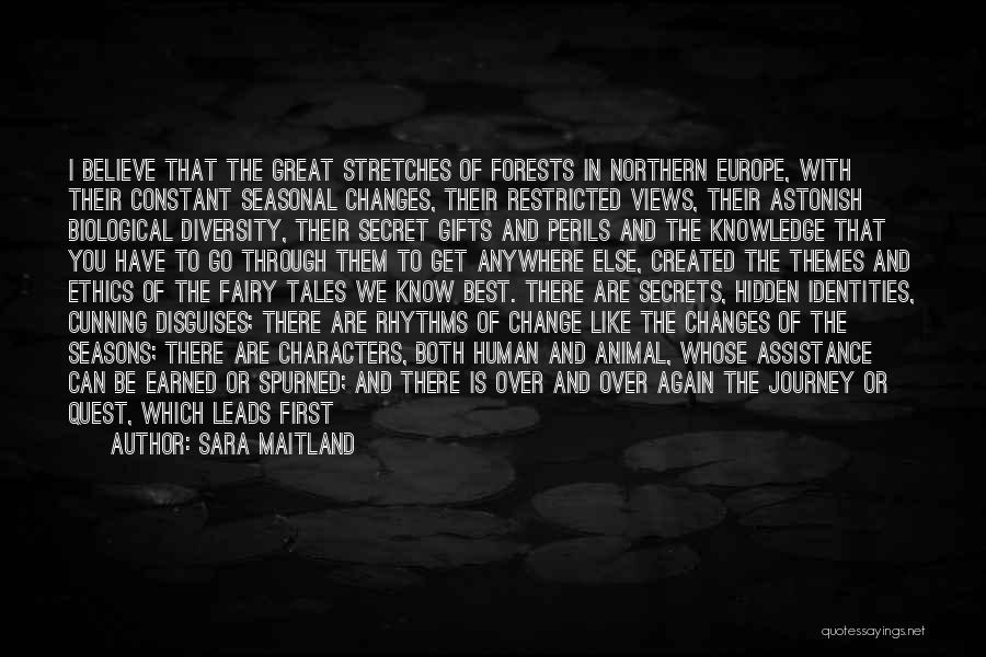 Sara Maitland Quotes: I Believe That The Great Stretches Of Forests In Northern Europe, With Their Constant Seasonal Changes, Their Restricted Views, Their