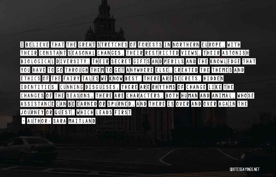 Sara Maitland Quotes: I Believe That The Great Stretches Of Forests In Northern Europe, With Their Constant Seasonal Changes, Their Restricted Views, Their