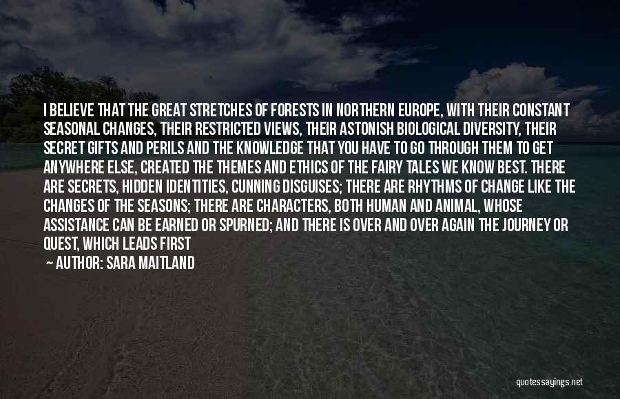 Sara Maitland Quotes: I Believe That The Great Stretches Of Forests In Northern Europe, With Their Constant Seasonal Changes, Their Restricted Views, Their
