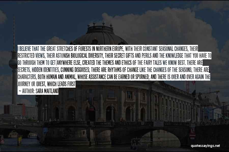 Sara Maitland Quotes: I Believe That The Great Stretches Of Forests In Northern Europe, With Their Constant Seasonal Changes, Their Restricted Views, Their