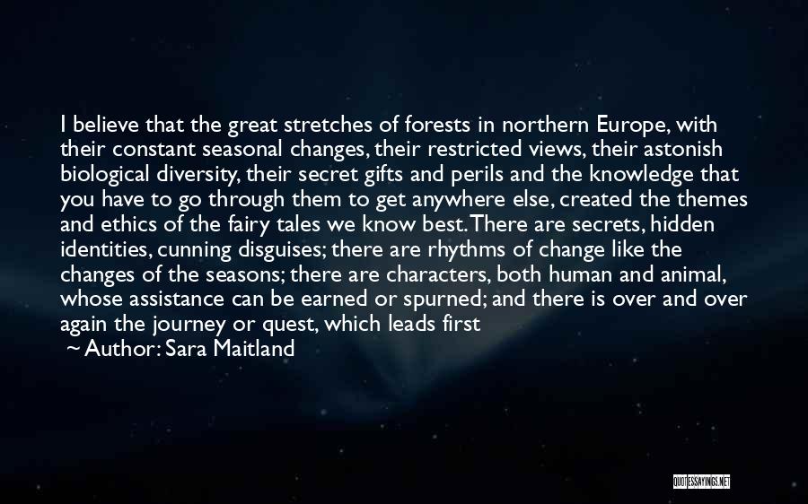 Sara Maitland Quotes: I Believe That The Great Stretches Of Forests In Northern Europe, With Their Constant Seasonal Changes, Their Restricted Views, Their