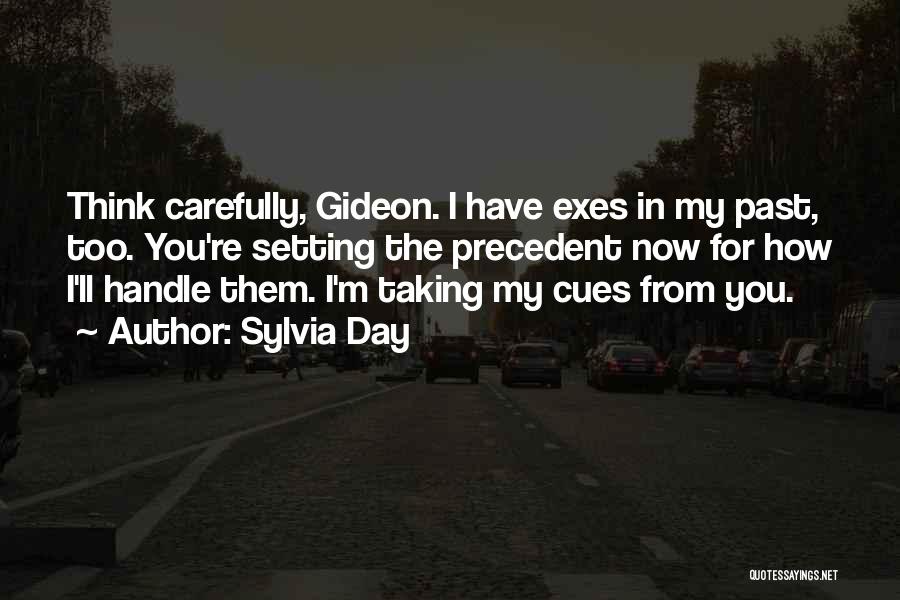 Sylvia Day Quotes: Think Carefully, Gideon. I Have Exes In My Past, Too. You're Setting The Precedent Now For How I'll Handle Them.