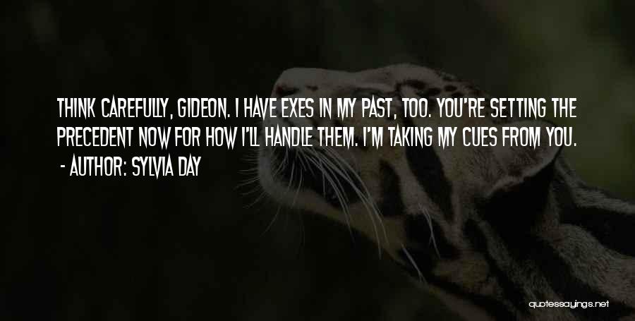 Sylvia Day Quotes: Think Carefully, Gideon. I Have Exes In My Past, Too. You're Setting The Precedent Now For How I'll Handle Them.