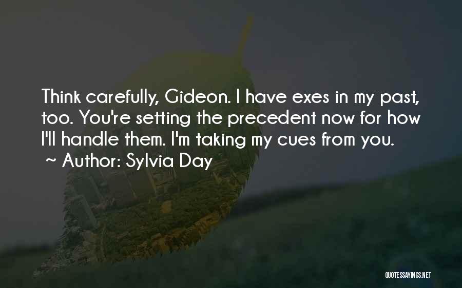 Sylvia Day Quotes: Think Carefully, Gideon. I Have Exes In My Past, Too. You're Setting The Precedent Now For How I'll Handle Them.