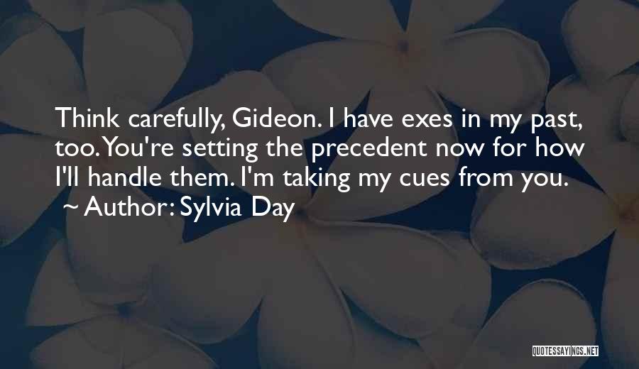 Sylvia Day Quotes: Think Carefully, Gideon. I Have Exes In My Past, Too. You're Setting The Precedent Now For How I'll Handle Them.