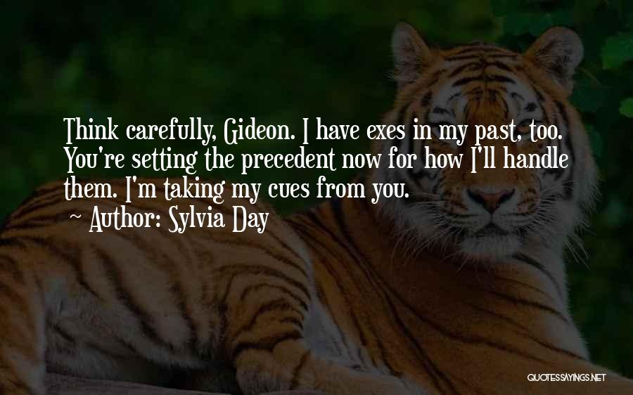 Sylvia Day Quotes: Think Carefully, Gideon. I Have Exes In My Past, Too. You're Setting The Precedent Now For How I'll Handle Them.