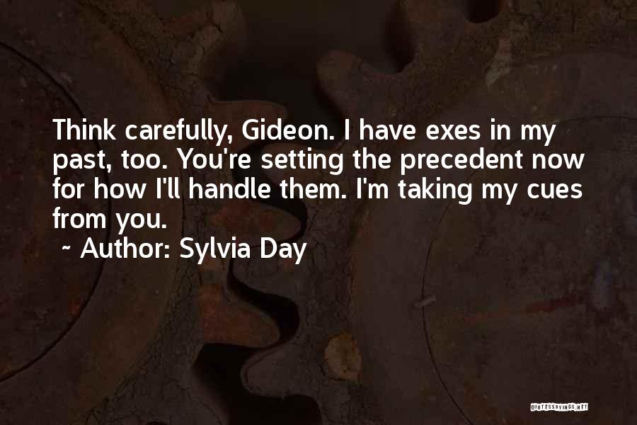 Sylvia Day Quotes: Think Carefully, Gideon. I Have Exes In My Past, Too. You're Setting The Precedent Now For How I'll Handle Them.