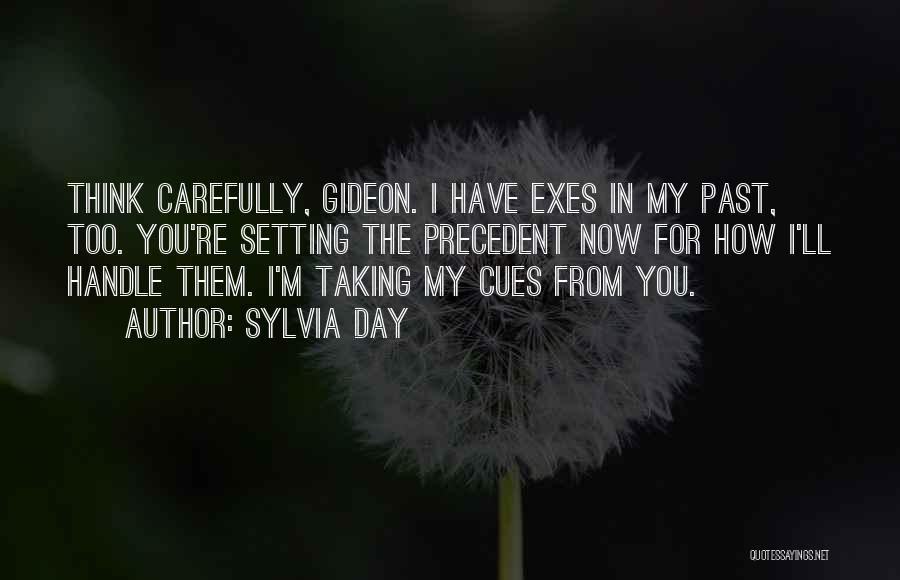Sylvia Day Quotes: Think Carefully, Gideon. I Have Exes In My Past, Too. You're Setting The Precedent Now For How I'll Handle Them.