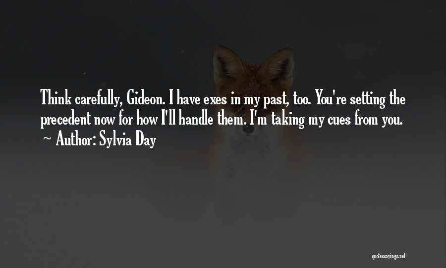 Sylvia Day Quotes: Think Carefully, Gideon. I Have Exes In My Past, Too. You're Setting The Precedent Now For How I'll Handle Them.