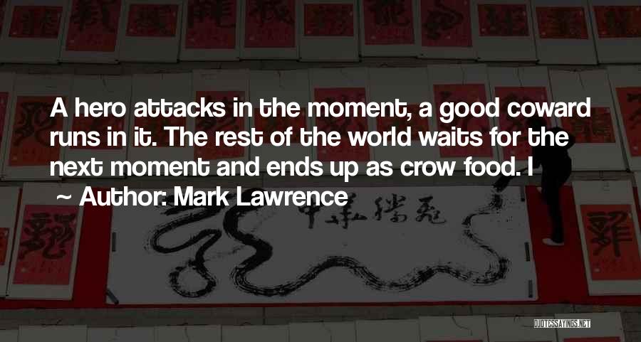 Mark Lawrence Quotes: A Hero Attacks In The Moment, A Good Coward Runs In It. The Rest Of The World Waits For The