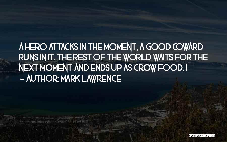Mark Lawrence Quotes: A Hero Attacks In The Moment, A Good Coward Runs In It. The Rest Of The World Waits For The